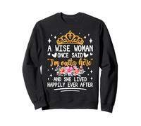 A Wise Woman Once Said I'm Outta Here And She Lived Happily Sweatshirt