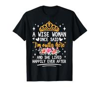 A Wise Woman Once Said I'm Outta Here and She Lived Happily T-Shirt