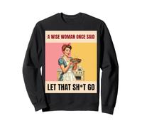 A Wise Woman Once Said Let That Sht Go Retro Sweatshirt