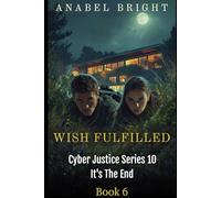 A Wish Fulfilled: 'Deals And Sacrifices’: 6 (Cyber Justice Series 10- It's The End)