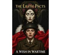 A Wish in Wartime: WW2 Short Stories Occult Horror, Forbidden Love, and the Price of a Wish (The Lilith Pacts)