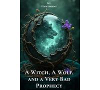 A Witch, A Wolf, and a Very Bad Prophecy: A Witch and Wolf Shifter Romance Mystery