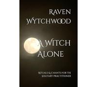 A Witch Alone: Rituals & Chants For The Solitary Practitioner