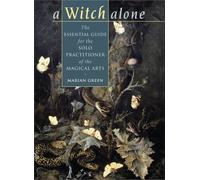 A Witch Alone: The Essential Guide for the Solo Practitioner of the Magical Arts