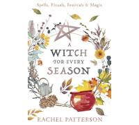 A Witch for Every Season: Spells, Rituals, Festivals & Magic