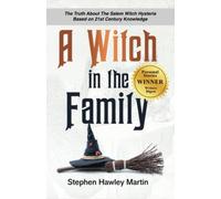 A Witch in the Family: The Truth About The Salem Witch Hysteria Based on 21st Century Knowledge