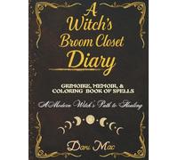 A Witch’s Broom Closet Diary: Grimoire, Memoir, and Coloring Book of Spells - A Modern Witch’s Path to Healing