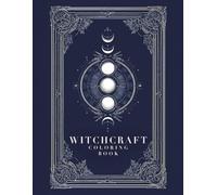 A Witch’s World: 60 Images Witchcraft Coloring Book for Adults Featuring Herbs, Potions, Spells, Sacred Symbols & Mystical Magic to Relax and De-Stress