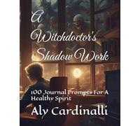 A Witchdoctor's Shadow Work: 100 Journal Prompts For A Healthy Spirit