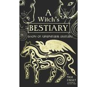 A Witch's Bestiary : Visions of Supernatural Creatures
