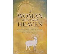 A Woman Back from Heaven: My Divine Revelation: Communion with YHWH & Messiah, A Saga of Shared Existence Intertwined with Exclusive Counsel: 0