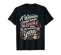 A Woman Cannot Survive On Books Alone Needs Yarn T-Shirt