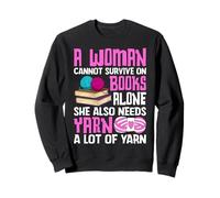 A Woman Cannot Survive On Books Alone She Alse Needs Yarn A Sweatshirt