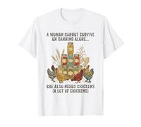 A Woman Cannot Survive On Canning Alone She Needs Chicken T-Shirt