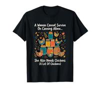 A Woman Cannot Survive On Canning Alone She Needs Chicken T-Shirt