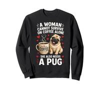 A Woman Cannot Survive on Coffee Alone Pug Sweatshirt
