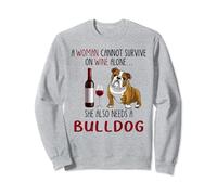 A Woman Can't Survive On Wine Alone She Also Needs A Bulldog Sweatshirt