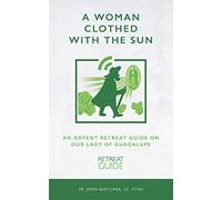 A Woman Clothed with the Sun: An Advent Retreat Guide on Our Lady of Guadalupe