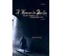 A Woman in Berlin: Eight Weeks in the Conquered City: A Diary
