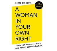 A Woman in Your Own Right : The Art of Assertive, Clear and Honest Communication