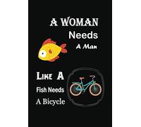 A Woman Needs a Man Like a Fish Needs a Bicycle: Feminist Lined Journal for Women - Ruled Feminist Notebook, Empowering Gag Gift for Teen Girls, for ... Diary, Perfect for College or High School