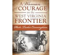 A Woman of Courage on the West Virginia Frontier: Phebe Tucker Cunningham