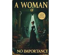 A WOMAN OF NO IMPORTANCE (LARGE PRINT EDITION): A Victorian Drama of Morality, Hypocrisy, and Forbidden Love