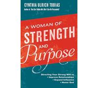 A Woman of Strength and Purpose: Directing Your Strong Will to Improve Relationships, Expand Influence, and Honor God: Directing your Strong Will to Improve Relationships, Expand Influennce and Honor