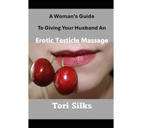 A Woman’s Guide To Giving Your Husband An Erotic Testicle Massage