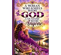A Woman Who Kneels Before God Can Stand Before Anyone: A Christian Prayer and Reflection Journal for Women