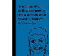 “A woman who writes has power, and a woman with power is feared.” - Gloria Anzaldúa: Journal