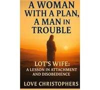 A Woman with a Plan, A Man in Trouble: Lot’s Wife: A Lesson in Attachment and Disobedience