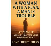 A Woman with a Plan, A Man in Trouble: Lot's Wife: A Lesson in Attachment and Disobedience