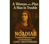A Woman with a Plan, A Man In Trouble: Noadiah: Prophetess of Opposition and Redemption