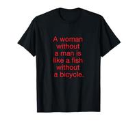 A woman without a man is like a fish without a bicycle. T-Shirt