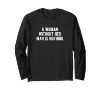 A Woman: Without Her, Man is Nothing. Long Sleeve T-Shirt