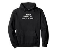 A Woman: Without Her, Man Is Nothing. Pullover Hoodie