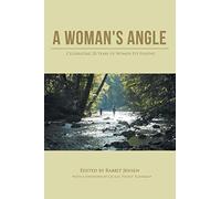 A Woman's Angle: Celebrating 20 Years of Women Fly Fishing