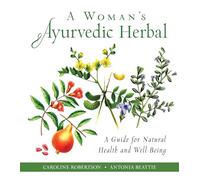 A Woman's Ayurvedic Herbal: A Guide for Natural Health and Well-Being