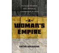 A Woman's Empire : Russian Women and Imperial Expansion in Asia