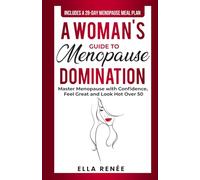 A Woman's Guide to Menopause Domination: Master Menopause with Confidence, Feel Great, and Look Hot Over 50
