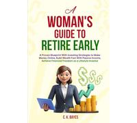 A Woman's Guide to Retire Early: A Proven Blueprint With Investing Strategies to Make Money Online, Build Wealth Fast With Passive Income, Achieve ... Books: Investing in Unpredictable Markets)