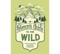 A Woman's Guide to the Wild: Your Complete Outdoor Handbook