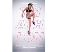 A Woman's Guide to Triathlon: The Things Men Will Never Tell You About the Spor