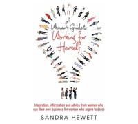 A Woman's Guide to Working for Herself: Inspiration, Information and Advice from Women Who Run Their Own Business for Women Who Aspire to Do So