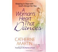 A Woman's Heart That Dances: Keeping in Step with God's Design for You