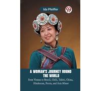 A Woman's Journey Round the Worldfrom Vienna to Brazil, Chili, Tahiti, China, Hindostan, Persia, and Asia Minor (Edition2023)