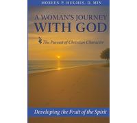 A Woman's Journey With God: The Pursuit of Christian Character: Developing the Fruit of the Spirit
