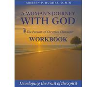 A Woman's Journey With God: The Pursuit of Christian Character: Developing the Fruit of the Spirit: Workbook