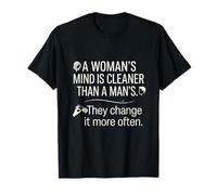A Woman's Mind is Cleaner Than a Man's. They Change it More T-Shirt